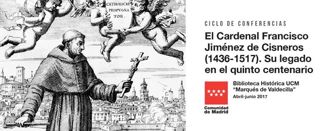CICLO DE CONFERENCIAS “EL CARDENAL FRANCISCO JIMÉNEZ DE CISNEROS (1436-1517). SU LEGADO EN EL QUINTO CENTENARIO” (Del 27 de abril al 15 de junio)